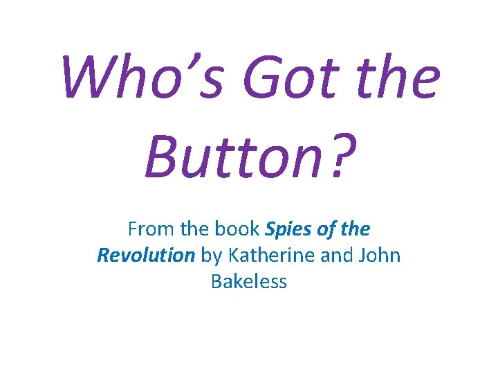 Who’s Got the Button? From the book Spies of the Revolution by Katherine and