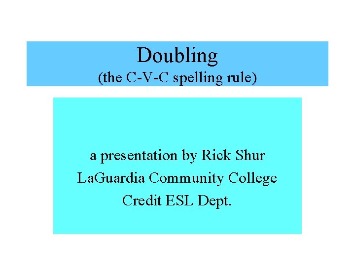 Doubling (the C-V-C spelling rule) a presentation by Rick Shur La. Guardia Community College