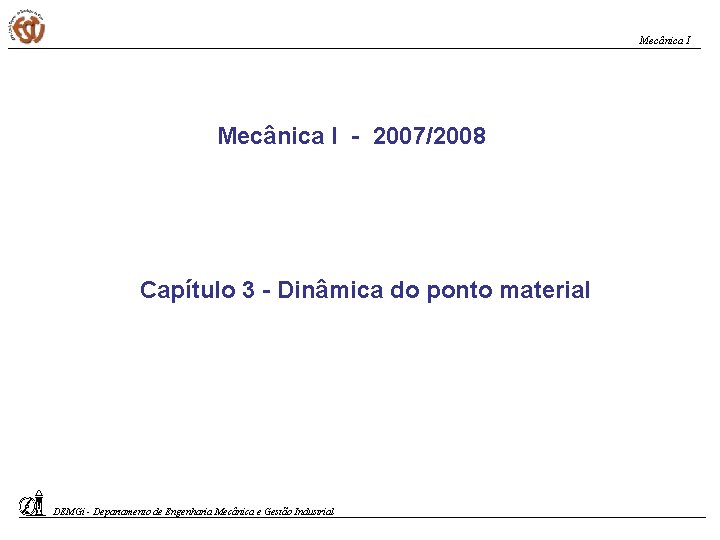 Mecânica I - 2007/2008 Capítulo 3 - Dinâmica do ponto material DEMGi - Departamento