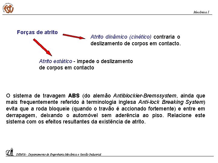 Mecânica I Forças de atrito Atrito dinâmico (cinético) contraria o deslizamento de corpos em