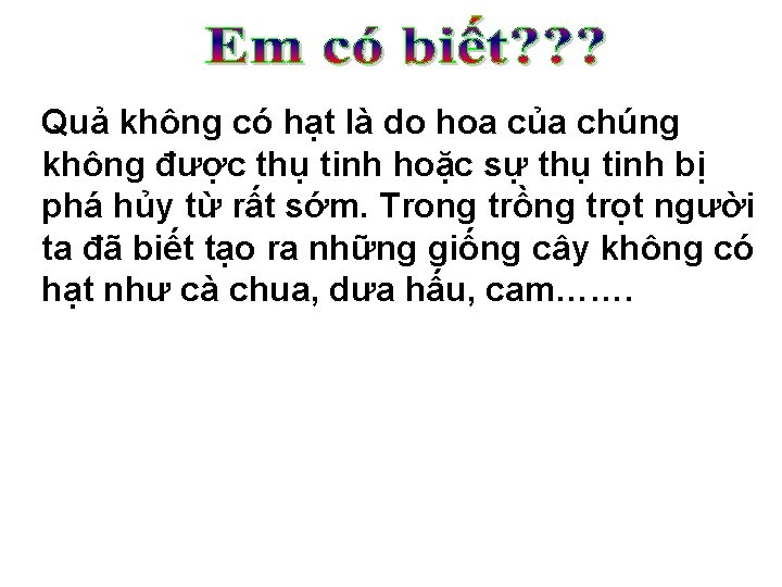 Quả không có hạt là do hoa của chúng không được thụ tinh hoặc Quả không có hạt là do hoa của chúng không được thụ tinh hoặc