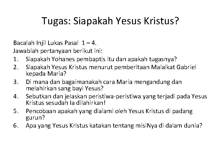 Tugas: Siapakah Yesus Kristus? Bacalah Injil Lukas Pasal 1 – 4. Jawablah pertanyaan berikut