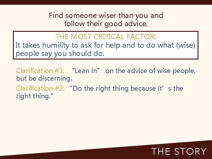 Find someone wiser than you and follow their good advice. THE MOST CRITICAL FACTOR: