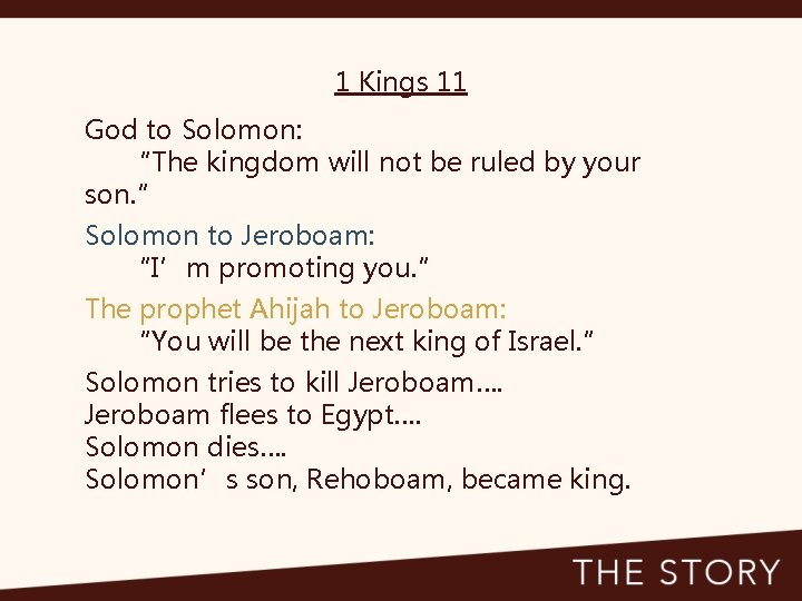 1 Kings 11 God to Solomon: “The kingdom will not be ruled by your