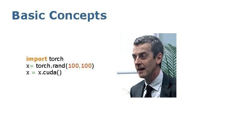 Basic Concepts import torch x= torch. rand(100, 100) x = x. cuda() 