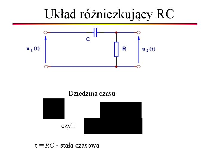 Układ różniczkujący RC Dziedzina czasu czyli = RC - stała czasowa 
