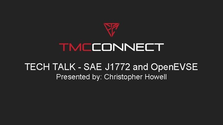 TECH TALK - SAE J 1772 and Open. EVSE Presented by: Christopher Howell 