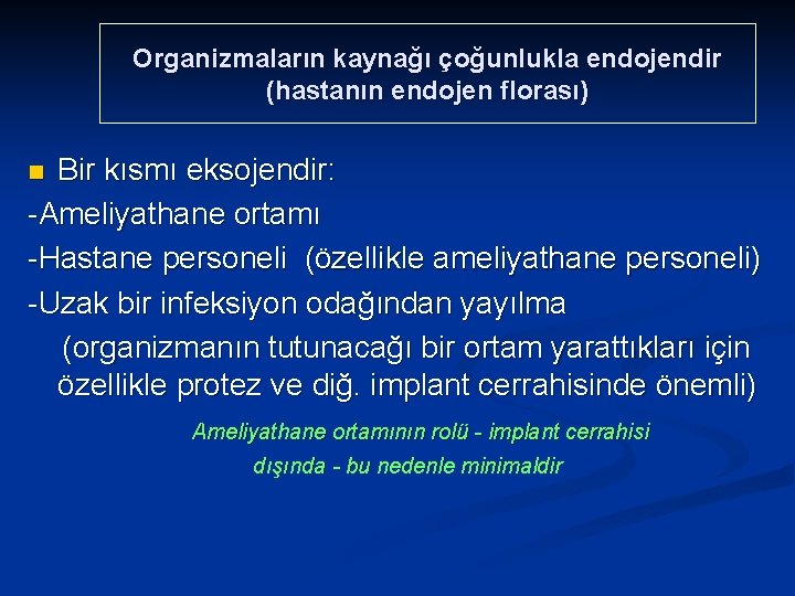 Organizmaların kaynağı çoğunlukla endojendir (hastanın endojen florası) Bir kısmı eksojendir: -Ameliyathane ortamı -Hastane personeli