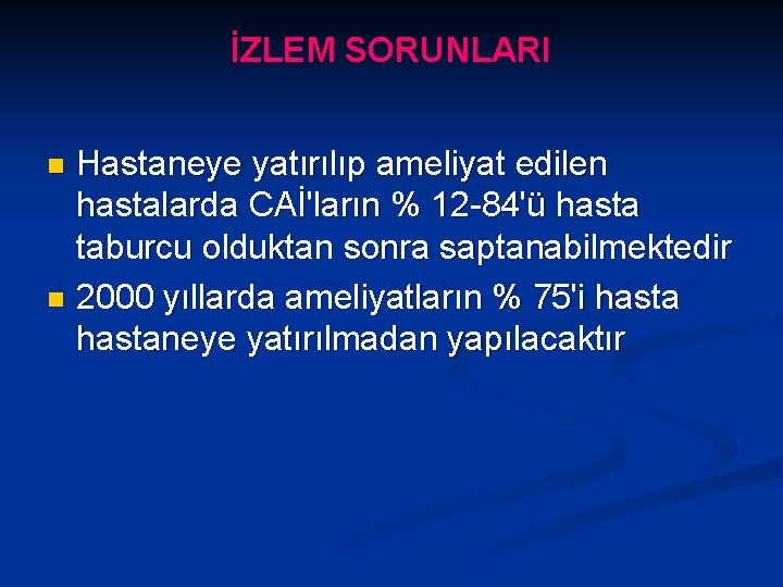 İZLEM SORUNLARI Hastaneye yatırılıp ameliyat edilen hastalarda CAİ'ların % 12 -84'ü hasta taburcu olduktan