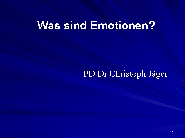 Was sind Emotionen? PD Dr Christoph Jäger 1 