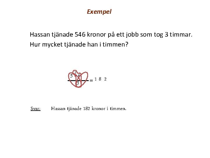 Exempel Hassan tjänade 546 kronor på ett jobb som tog 3 timmar. Hur mycket