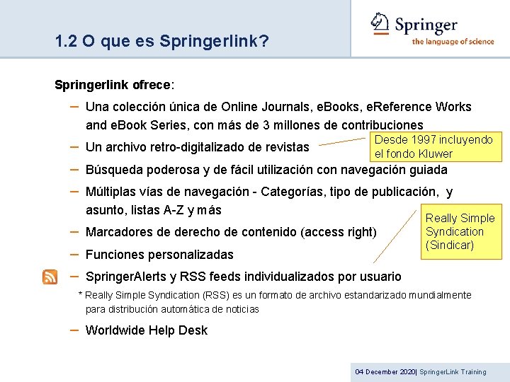 1. 2 O que es Springerlink? Springerlink ofrece: – Una colección única de Online