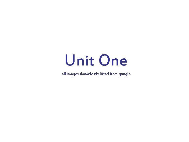 Unit One all images shamelessly lifted from google 