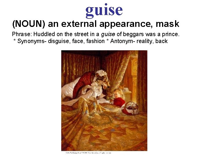 guise (NOUN) an external appearance, mask Phrase: Huddled on the street in a guise