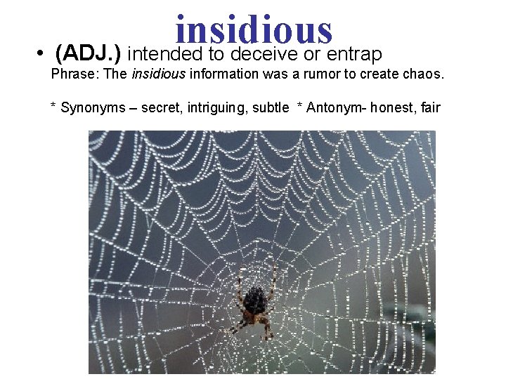 insidious • (ADJ. ) intended to deceive or entrap Phrase: The insidious information was