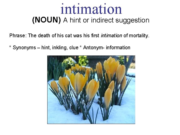 intimation (NOUN) A hint or indirect suggestion Phrase: The death of his cat was