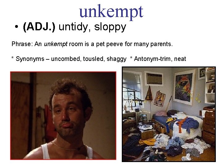 unkempt • (ADJ. ) untidy, sloppy Phrase: An unkempt room is a pet peeve