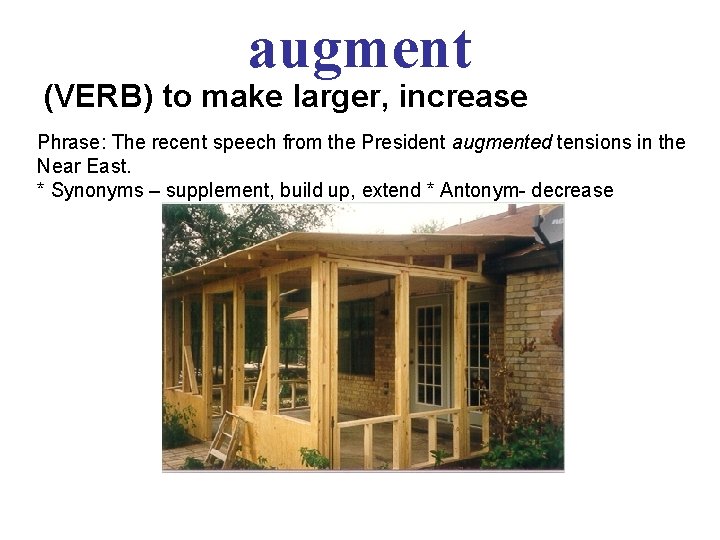 augment (VERB) to make larger, increase Phrase: The recent speech from the President augmented