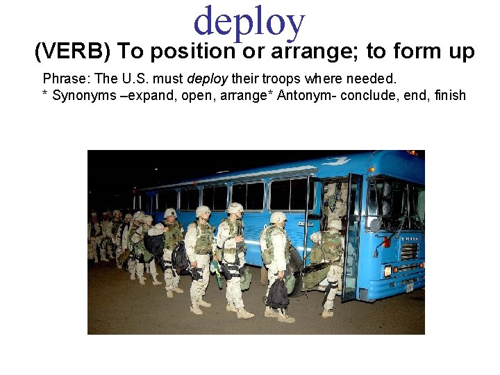 deploy (VERB) To position or arrange; to form up Phrase: The U. S. must