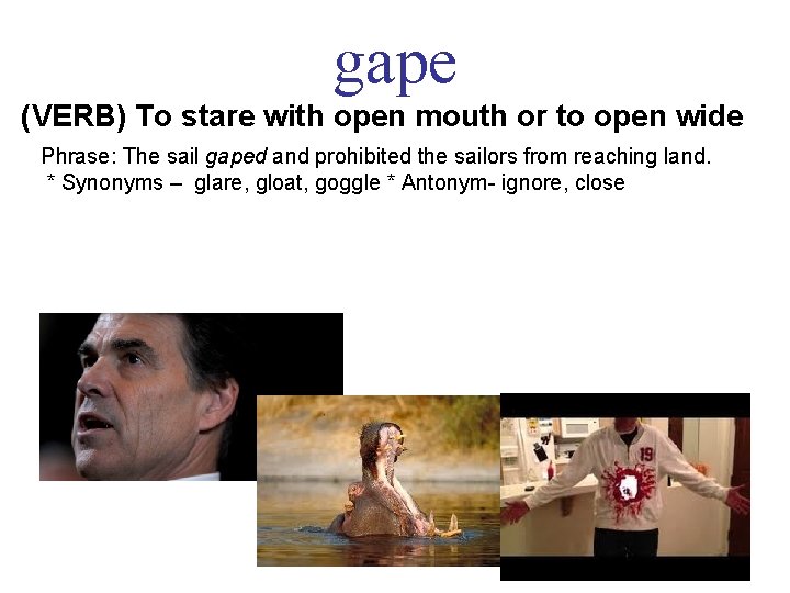 gape (VERB) To stare with open mouth or to open wide Phrase: The sail