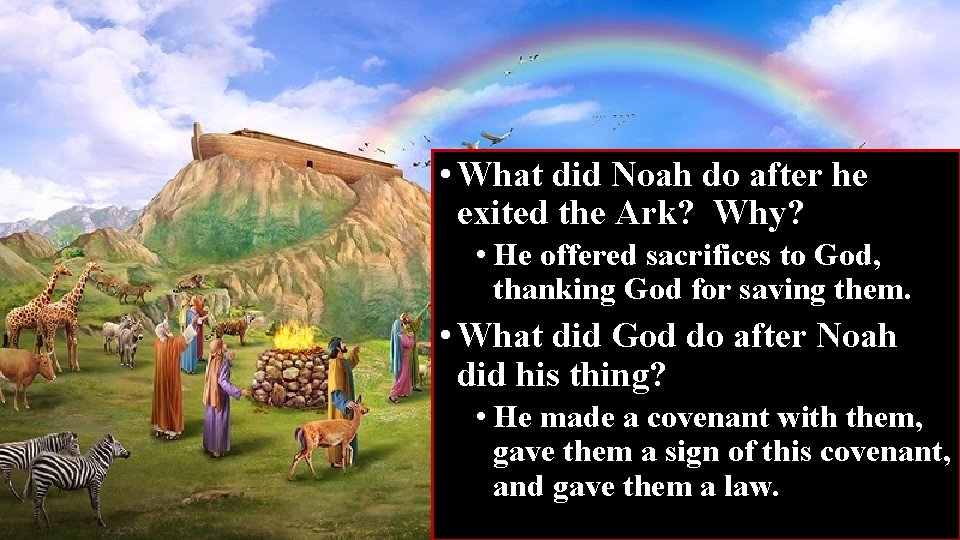  • What did Noah do after he exited the Ark? Why? • He