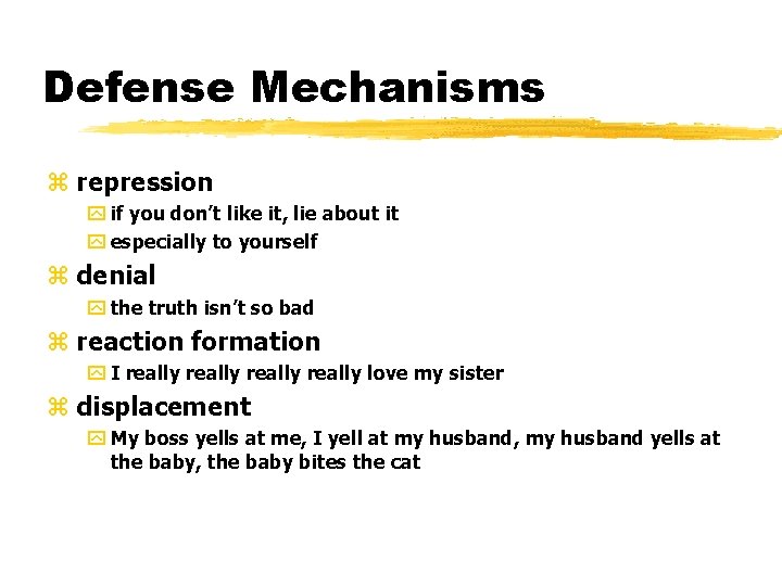 Defense Mechanisms z repression y if you don’t like it, lie about it y
