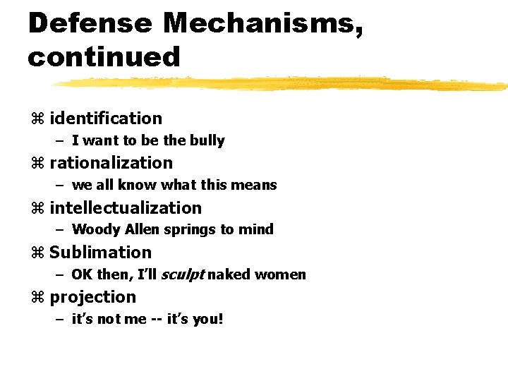 Defense Mechanisms, continued z identification – I want to be the bully z rationalization