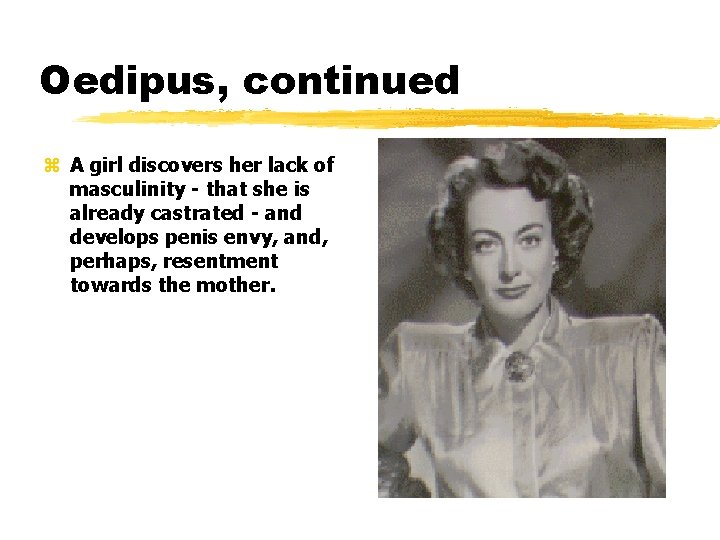 Oedipus, continued z A girl discovers her lack of masculinity - that she is