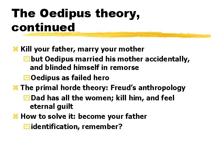 The Oedipus theory, continued z Kill your father, marry your mother ybut Oedipus married