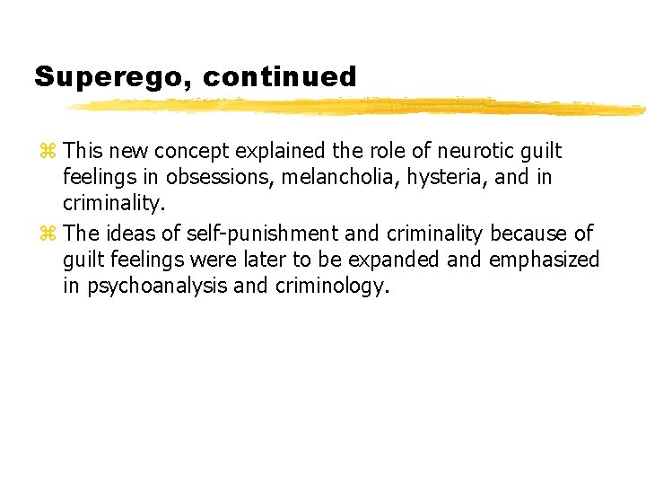 Superego, continued z This new concept explained the role of neurotic guilt feelings in