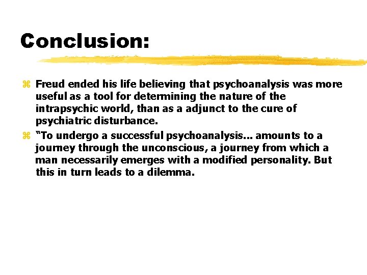 Conclusion: z Freud ended his life believing that psychoanalysis was more useful as a