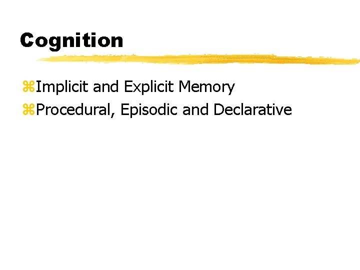 Cognition z. Implicit and Explicit Memory z. Procedural, Episodic and Declarative 