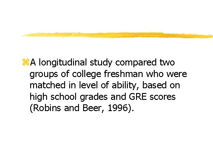 z. A longitudinal study compared two groups of college freshman who were matched in