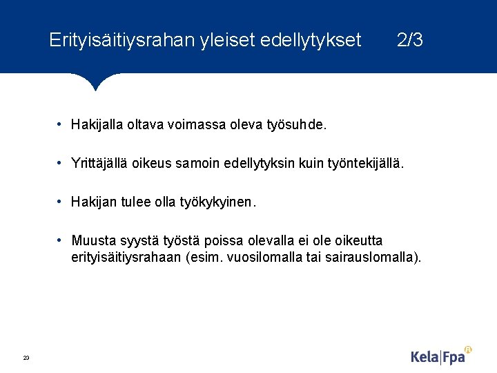 Erityisäitiysrahan yleiset edellytykset 2/3 • Hakijalla oltava voimassa oleva työsuhde. • Yrittäjällä oikeus samoin Erityisäitiysrahan yleiset edellytykset 2/3 • Hakijalla oltava voimassa oleva työsuhde. • Yrittäjällä oikeus samoin