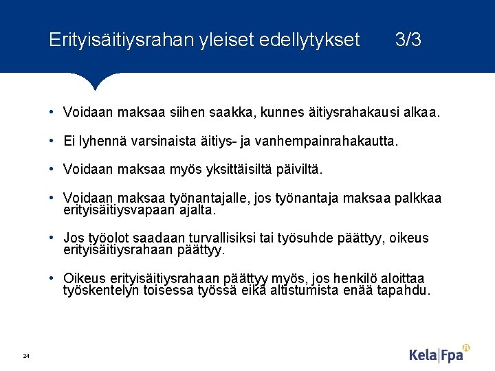 Erityisäitiysrahan yleiset edellytykset 3/3 • Voidaan maksaa siihen saakka, kunnes äitiysrahakausi alkaa. • Ei