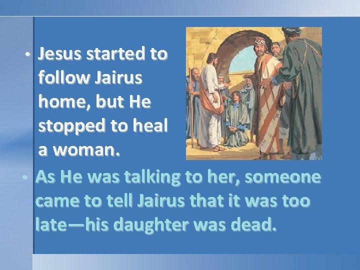 Jesus started to follow Jairus home, but He stopped to heal a woman. • Jesus started to follow Jairus home, but He stopped to heal a woman. •