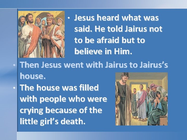 Jesus heard what was said. He told Jairus not to be afraid but to Jesus heard what was said. He told Jairus not to be afraid but to