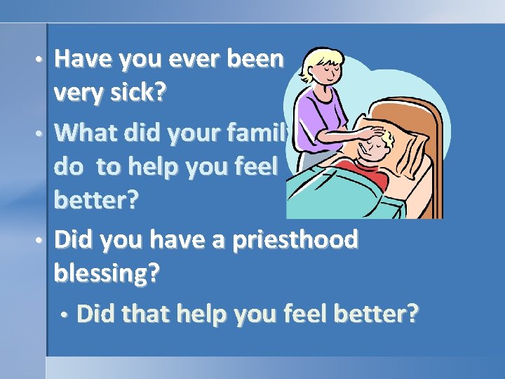 Have you ever been very sick? • What did your family do to help Have you ever been very sick? • What did your family do to help