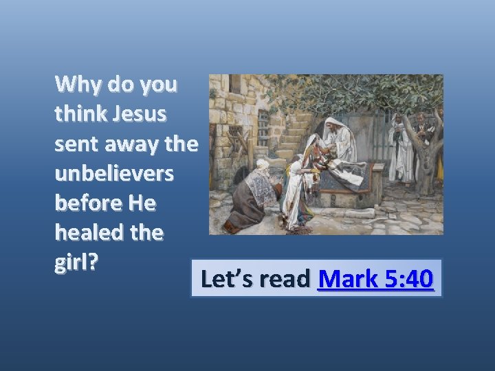 Why do you think Jesus sent away the unbelievers before He healed the girl? Why do you think Jesus sent away the unbelievers before He healed the girl?