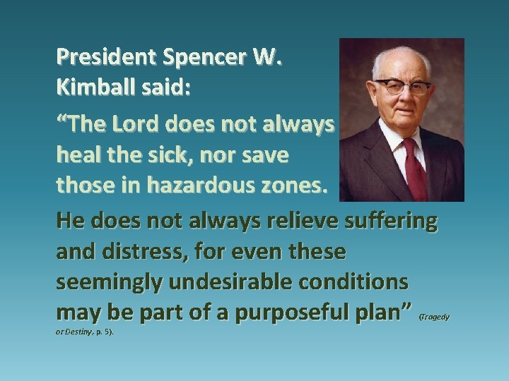President Spencer W. Kimball said: “The Lord does not always heal the sick, nor President Spencer W. Kimball said: “The Lord does not always heal the sick, nor