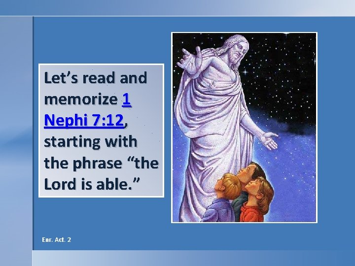 Let’s read and memorize 1 Nephi 7: 12, starting with the phrase “the Lord Let’s read and memorize 1 Nephi 7: 12, starting with the phrase “the Lord