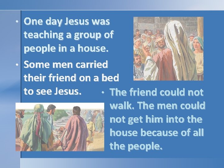 One day Jesus was teaching a group of people in a house. • Some One day Jesus was teaching a group of people in a house. • Some