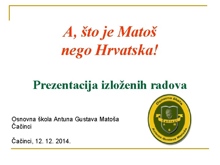 A, što je Matoš nego Hrvatska! Prezentacija izloženih radova Osnovna škola Antuna Gustava Matoša