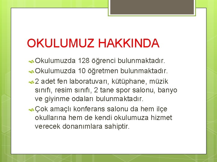 OKULUMUZ HAKKINDA Okulumuzda 128 öğrenci bulunmaktadır. Okulumuzda 10 öğretmen bulunmaktadır. 2 adet fen laboratuvarı,