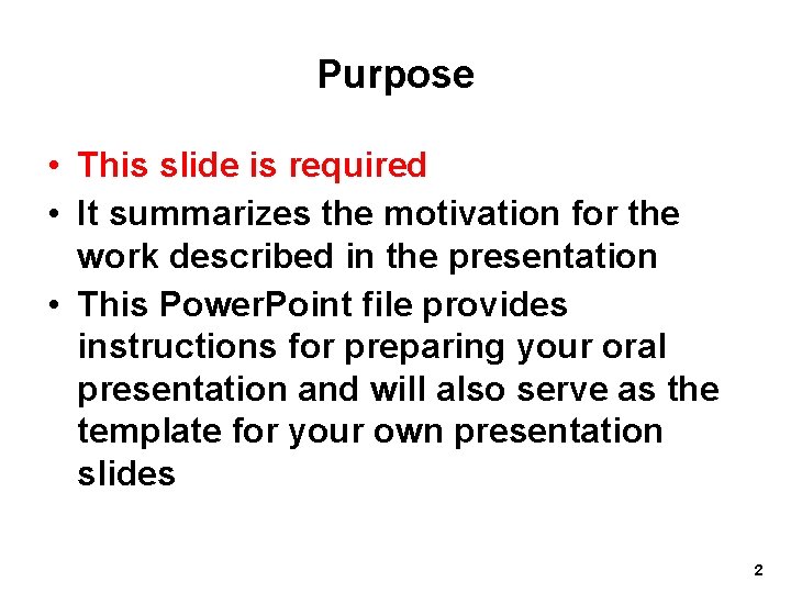 Purpose • This slide is required • It summarizes the motivation for the work