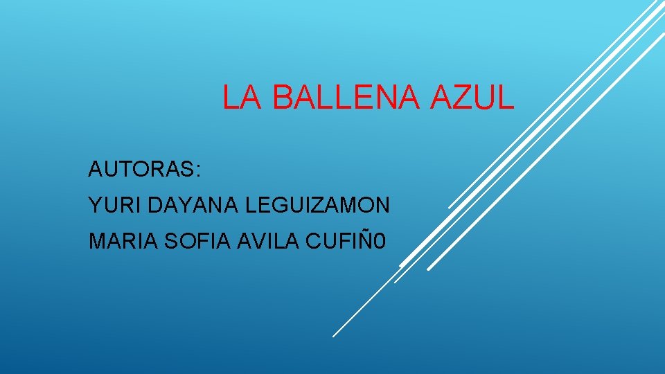 LA BALLENA AZUL AUTORAS: YURI DAYANA LEGUIZAMON MARIA SOFIA AVILA CUFIÑ 0 