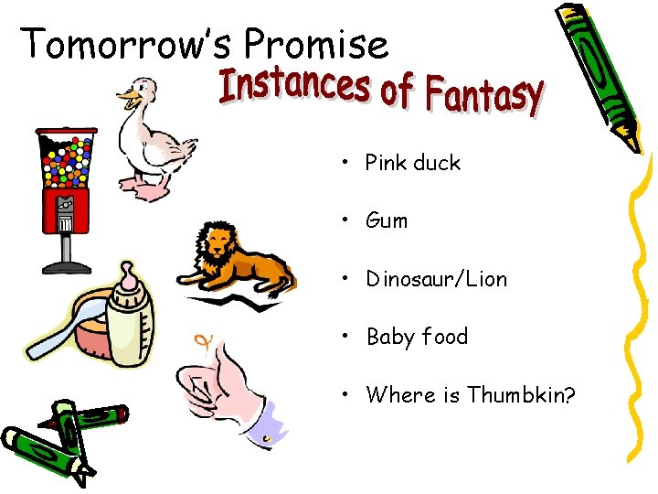 Tomorrow’s Promise • Pink duck • Gum • Dinosaur/Lion • Baby food • Where
