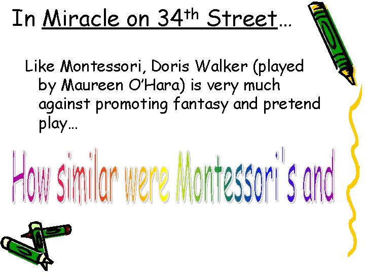 In Miracle on 34 th Street… Like Montessori, Doris Walker (played by Maureen O’Hara)