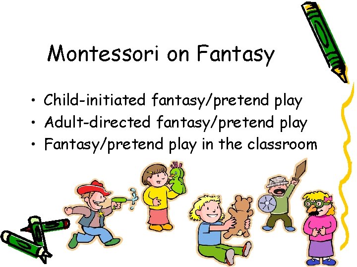 Montessori on Fantasy • Child-initiated fantasy/pretend play • Adult-directed fantasy/pretend play • Fantasy/pretend play