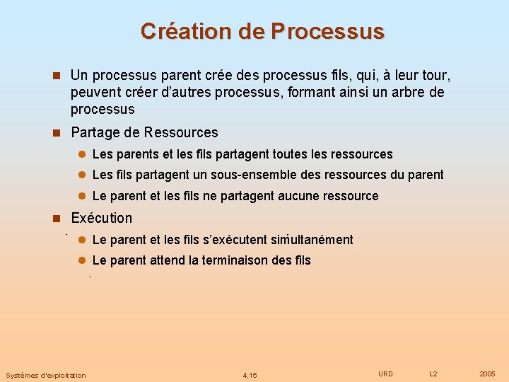 Création de Processus Un processus parent crée des processus fils, qui, à leur tour,